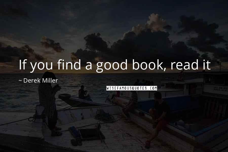 Derek Miller Quotes: If you find a good book, read it