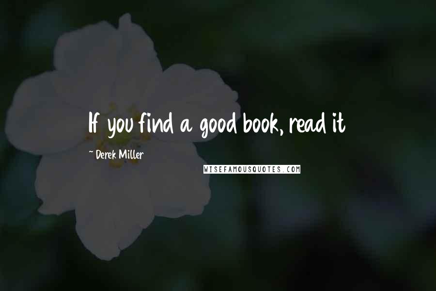 Derek Miller Quotes: If you find a good book, read it