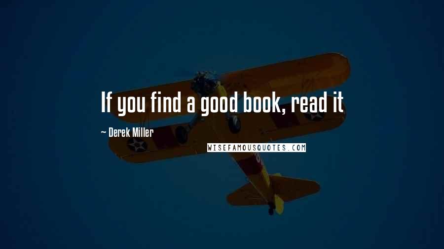 Derek Miller Quotes: If you find a good book, read it