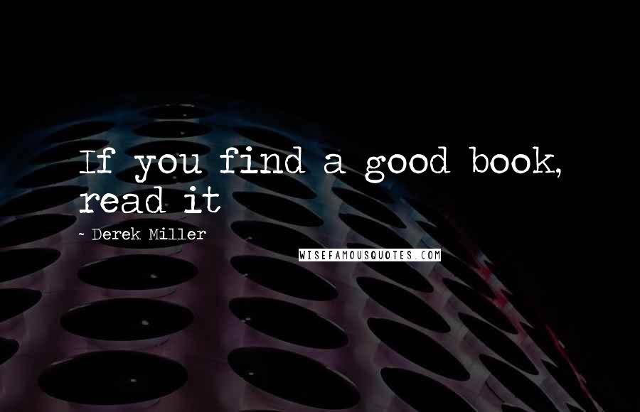 Derek Miller Quotes: If you find a good book, read it