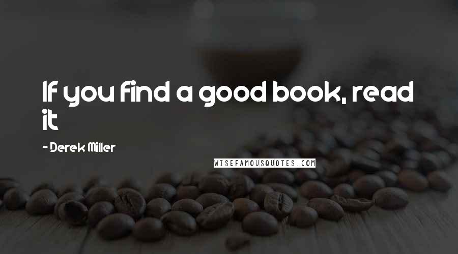 Derek Miller Quotes: If you find a good book, read it