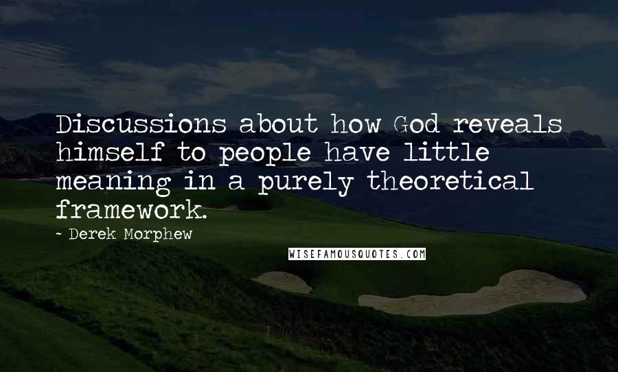 Derek Morphew Quotes: Discussions about how God reveals himself to people have little meaning in a purely theoretical framework.