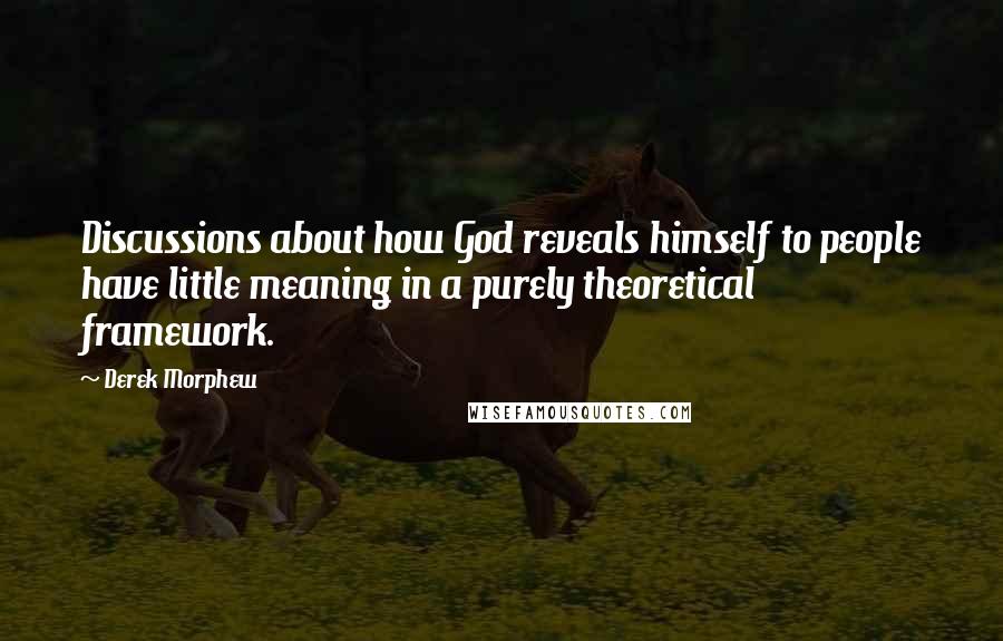 Derek Morphew Quotes: Discussions about how God reveals himself to people have little meaning in a purely theoretical framework.