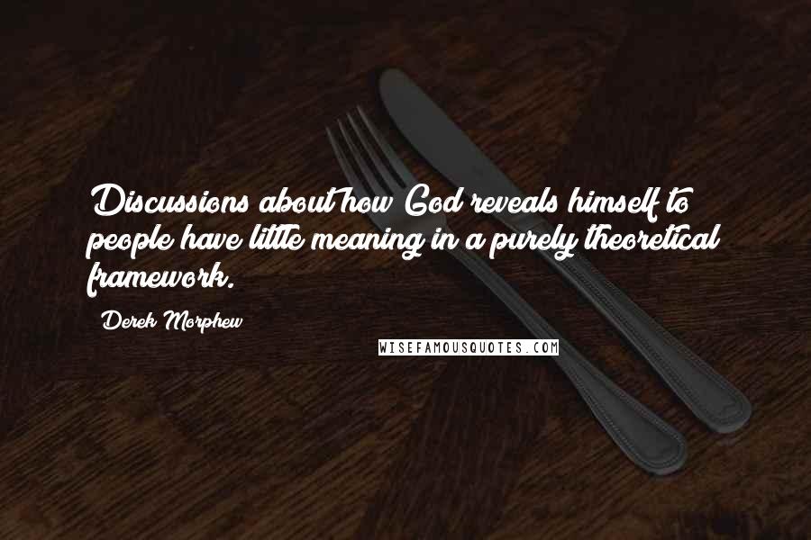 Derek Morphew Quotes: Discussions about how God reveals himself to people have little meaning in a purely theoretical framework.