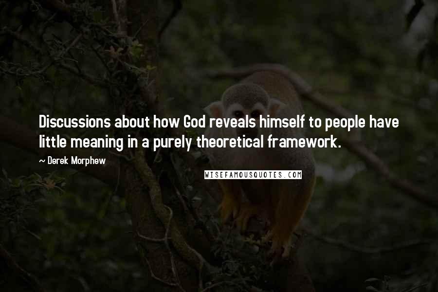 Derek Morphew Quotes: Discussions about how God reveals himself to people have little meaning in a purely theoretical framework.