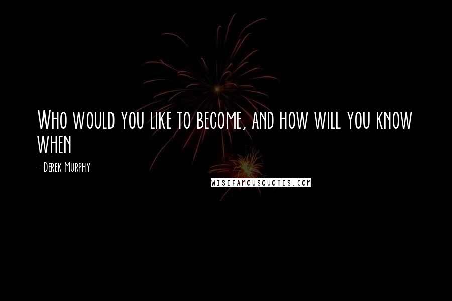Derek Murphy Quotes: Who would you like to become, and how will you know when