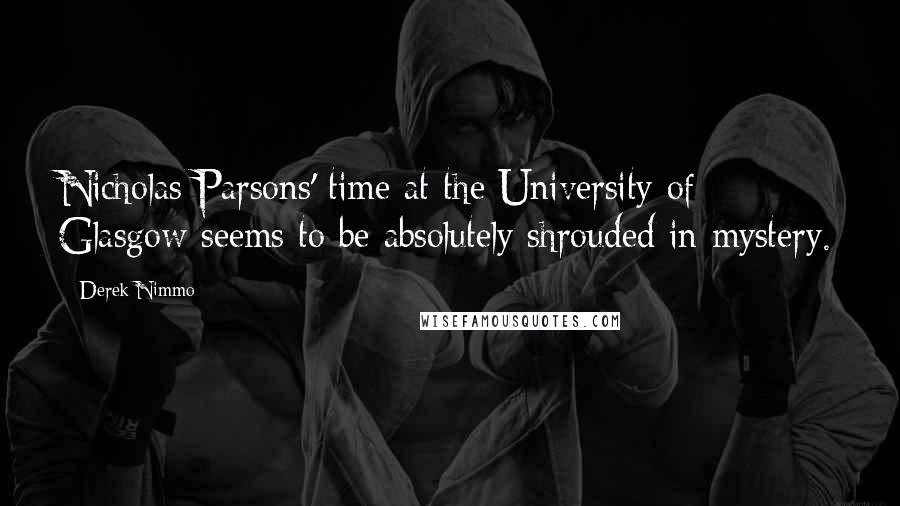 Derek Nimmo Quotes: Nicholas Parsons' time at the University of Glasgow seems to be absolutely shrouded in mystery.