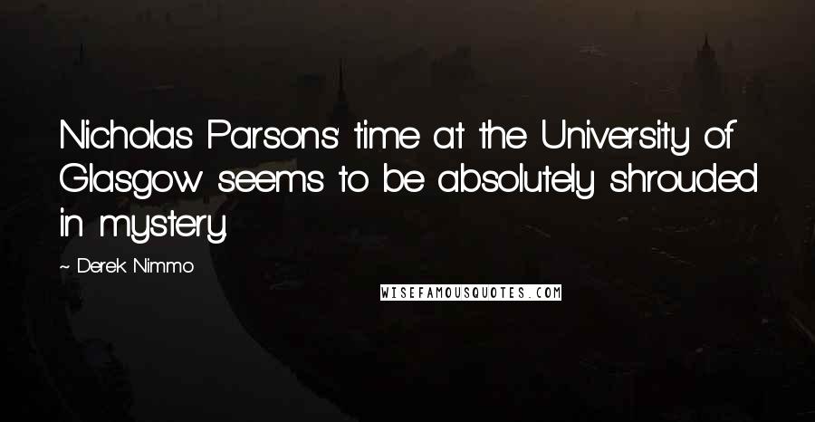 Derek Nimmo Quotes: Nicholas Parsons' time at the University of Glasgow seems to be absolutely shrouded in mystery.