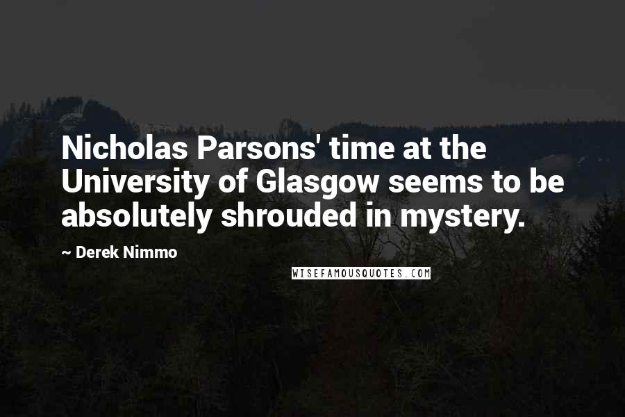 Derek Nimmo Quotes: Nicholas Parsons' time at the University of Glasgow seems to be absolutely shrouded in mystery.