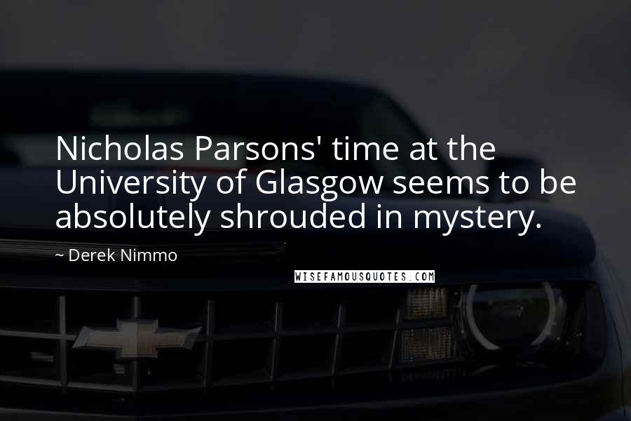 Derek Nimmo Quotes: Nicholas Parsons' time at the University of Glasgow seems to be absolutely shrouded in mystery.