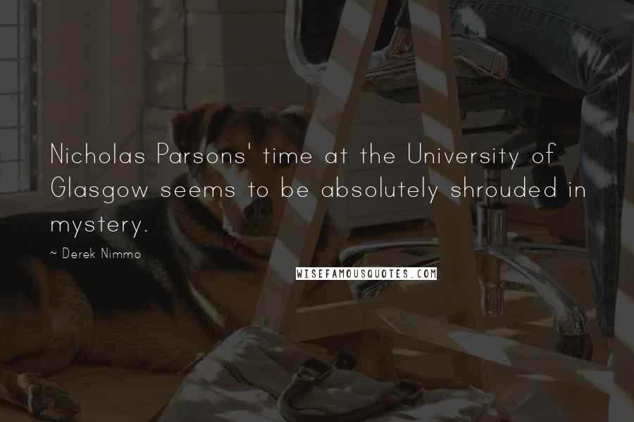 Derek Nimmo Quotes: Nicholas Parsons' time at the University of Glasgow seems to be absolutely shrouded in mystery.
