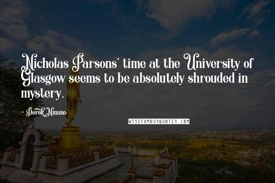 Derek Nimmo Quotes: Nicholas Parsons' time at the University of Glasgow seems to be absolutely shrouded in mystery.