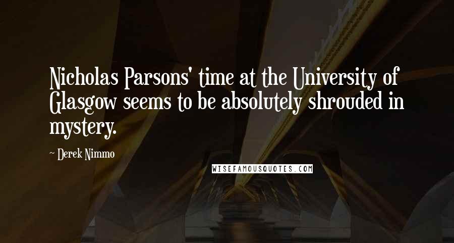 Derek Nimmo Quotes: Nicholas Parsons' time at the University of Glasgow seems to be absolutely shrouded in mystery.