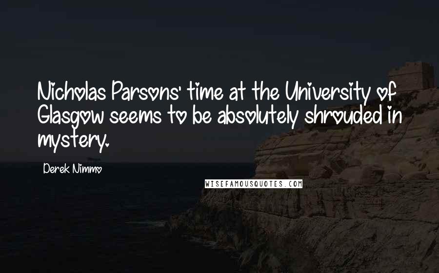 Derek Nimmo Quotes: Nicholas Parsons' time at the University of Glasgow seems to be absolutely shrouded in mystery.