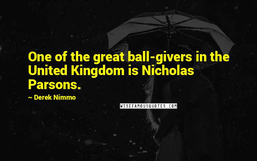 Derek Nimmo Quotes: One of the great ball-givers in the United Kingdom is Nicholas Parsons.