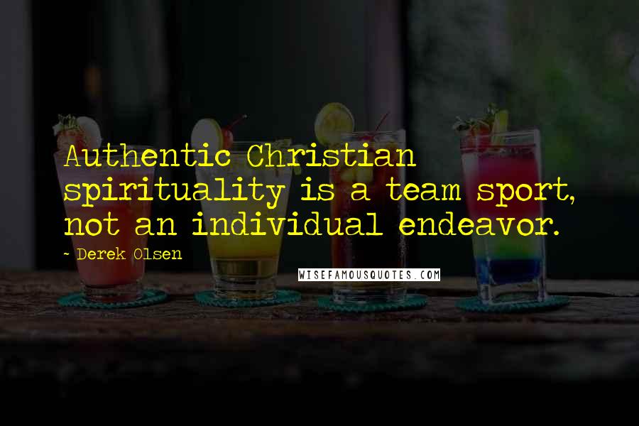 Derek Olsen Quotes: Authentic Christian spirituality is a team sport, not an individual endeavor.