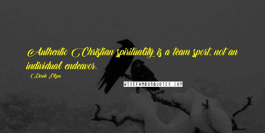 Derek Olsen Quotes: Authentic Christian spirituality is a team sport, not an individual endeavor.