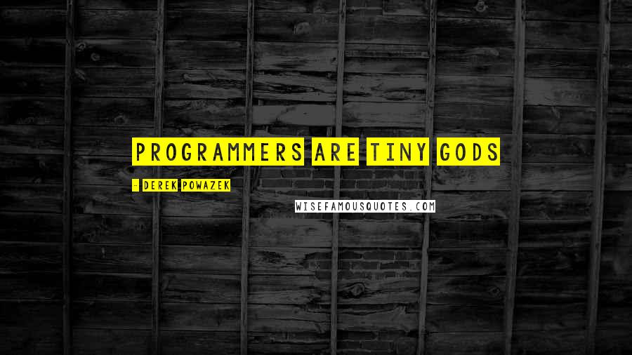 Derek Powazek Quotes: Programmers are Tiny Gods