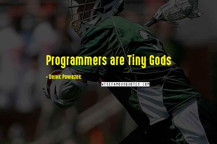 Derek Powazek Quotes: Programmers are Tiny Gods