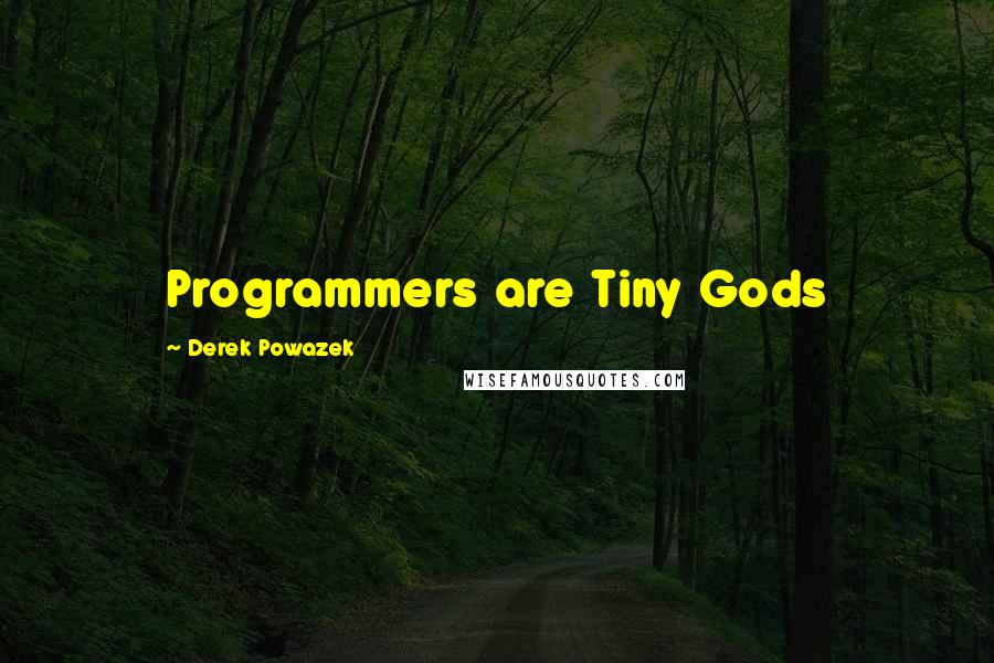 Derek Powazek Quotes: Programmers are Tiny Gods