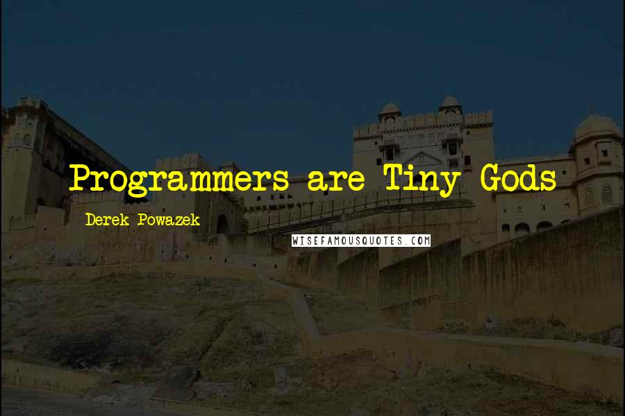 Derek Powazek Quotes: Programmers are Tiny Gods