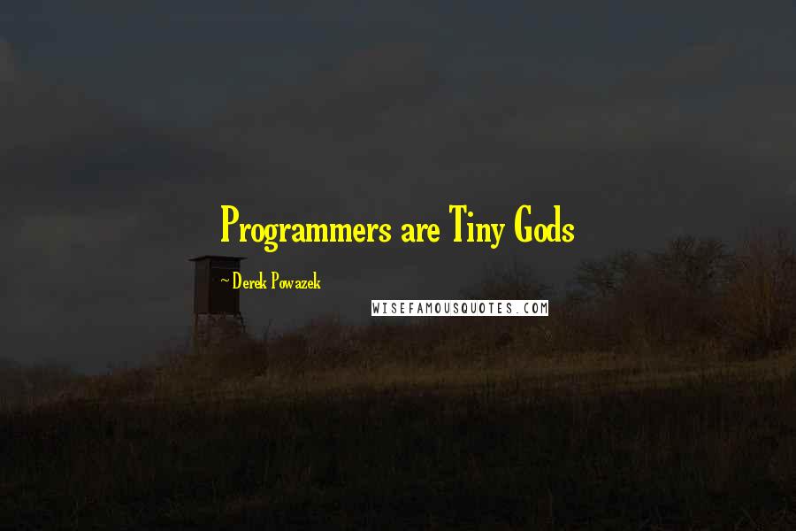 Derek Powazek Quotes: Programmers are Tiny Gods