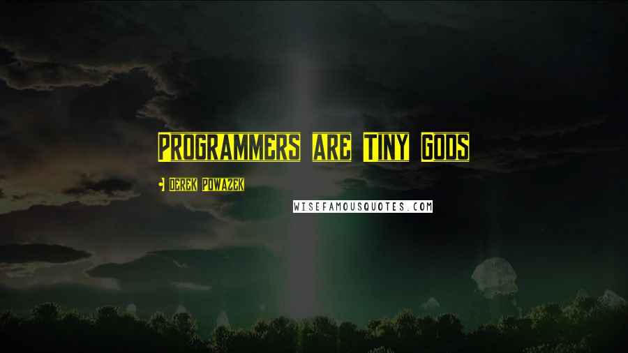 Derek Powazek Quotes: Programmers are Tiny Gods