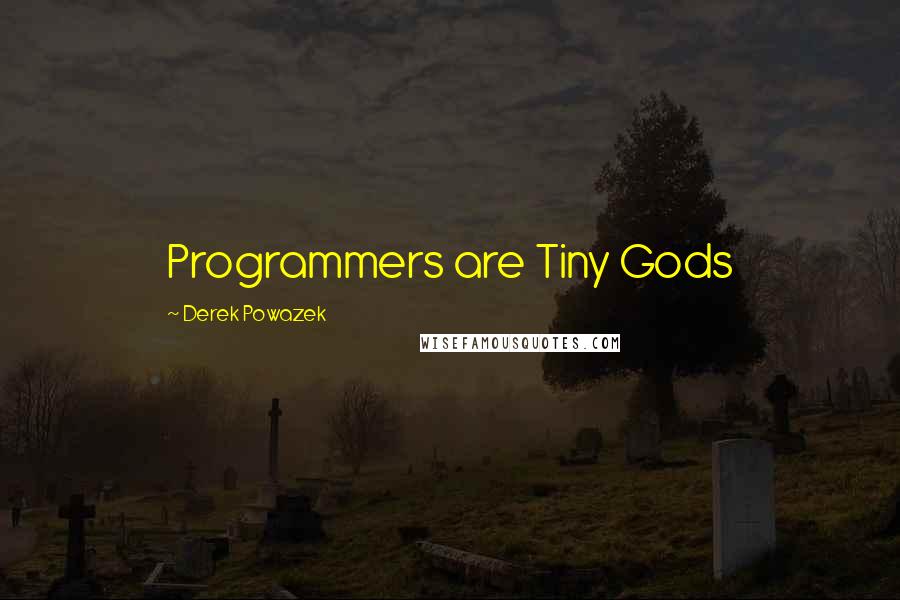 Derek Powazek Quotes: Programmers are Tiny Gods