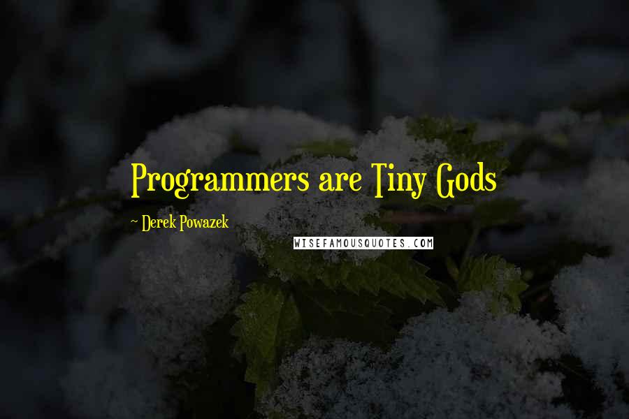 Derek Powazek Quotes: Programmers are Tiny Gods