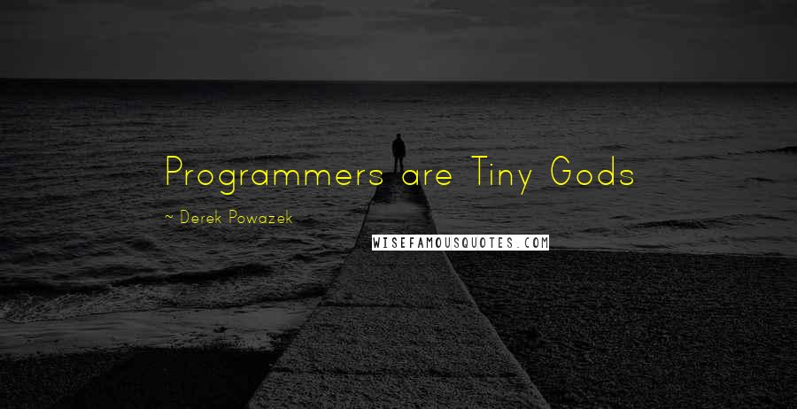 Derek Powazek Quotes: Programmers are Tiny Gods