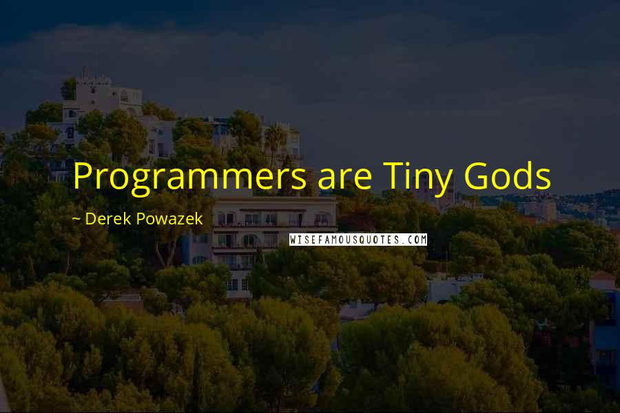 Derek Powazek Quotes: Programmers are Tiny Gods