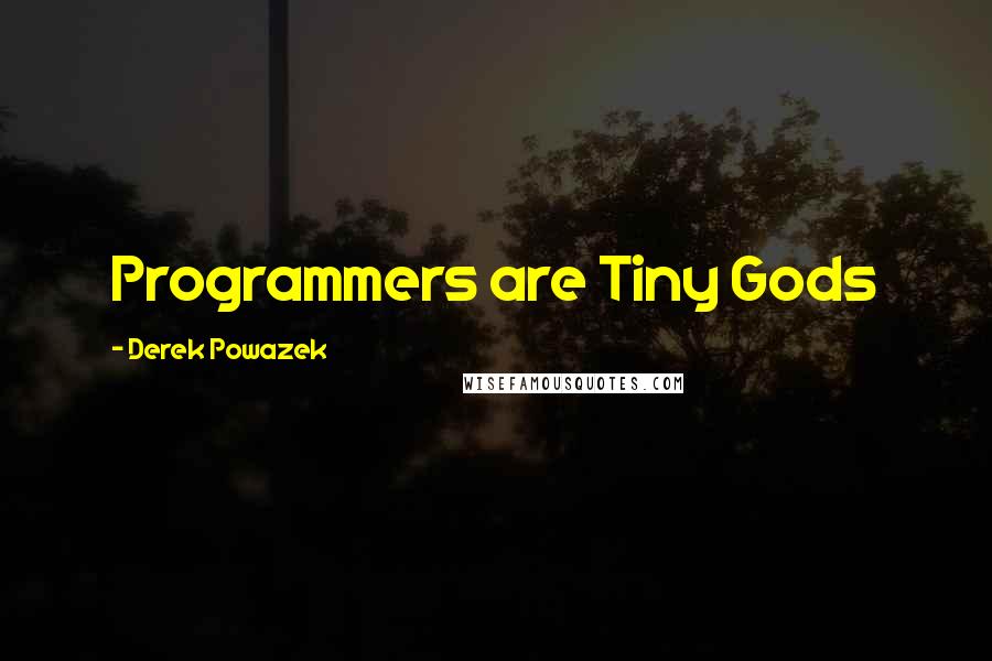 Derek Powazek Quotes: Programmers are Tiny Gods