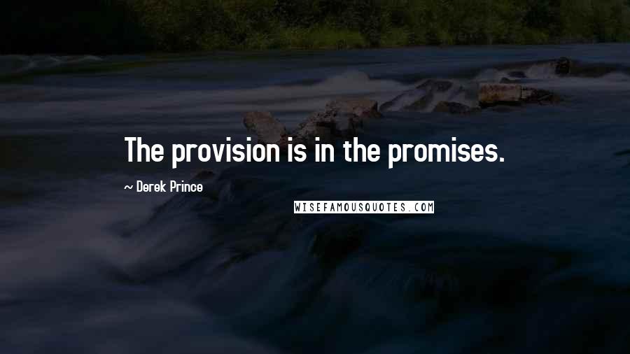 Derek Prince Quotes: The provision is in the promises.