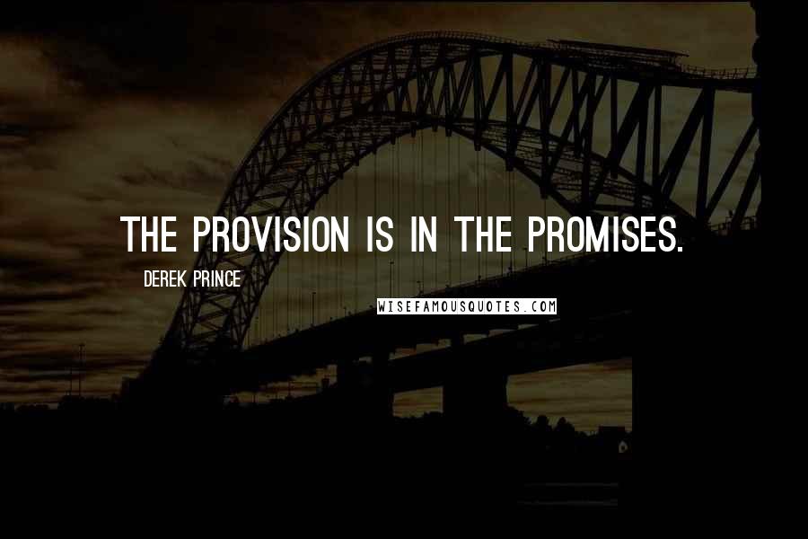 Derek Prince Quotes: The provision is in the promises.