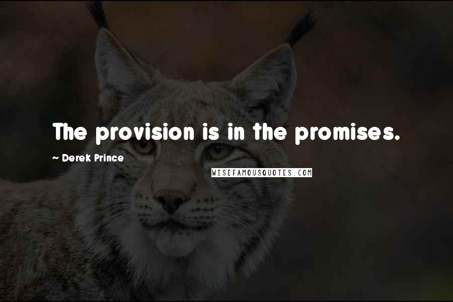 Derek Prince Quotes: The provision is in the promises.