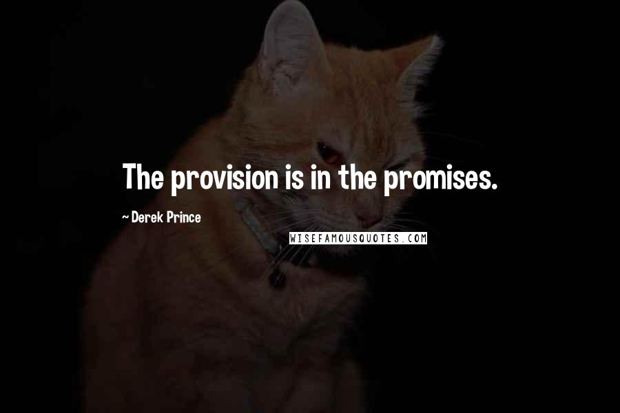 Derek Prince Quotes: The provision is in the promises.