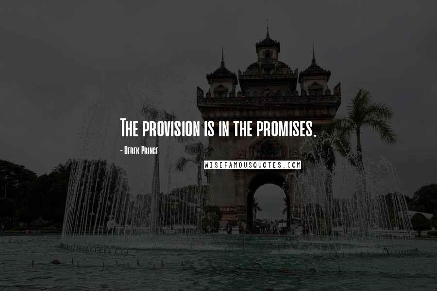 Derek Prince Quotes: The provision is in the promises.