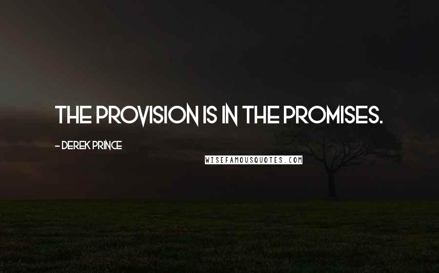 Derek Prince Quotes: The provision is in the promises.