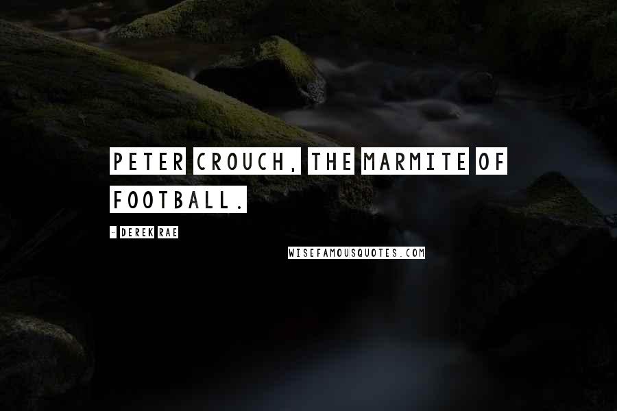 Derek Rae Quotes: Peter Crouch, the Marmite of football.