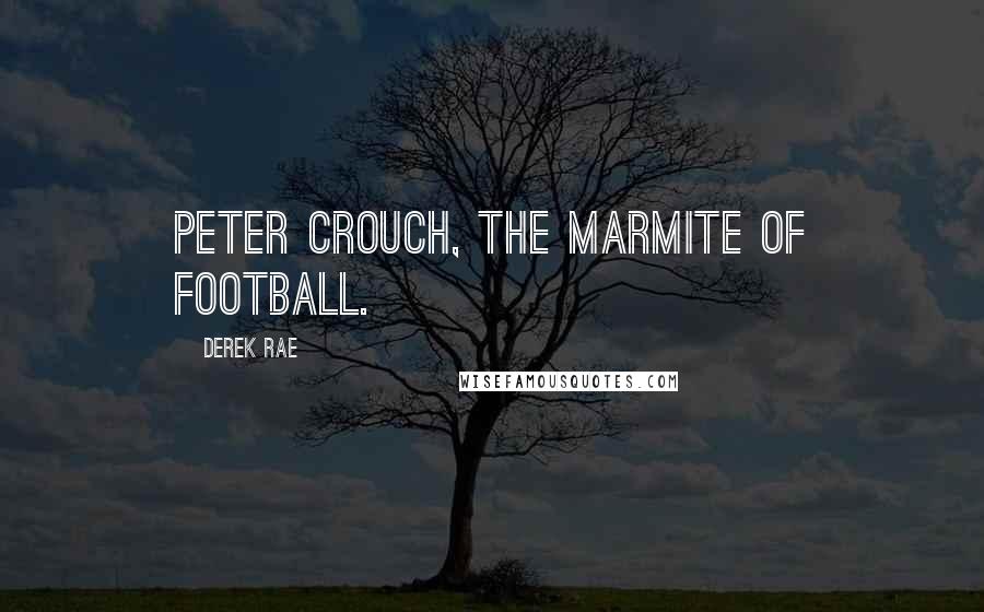 Derek Rae Quotes: Peter Crouch, the Marmite of football.