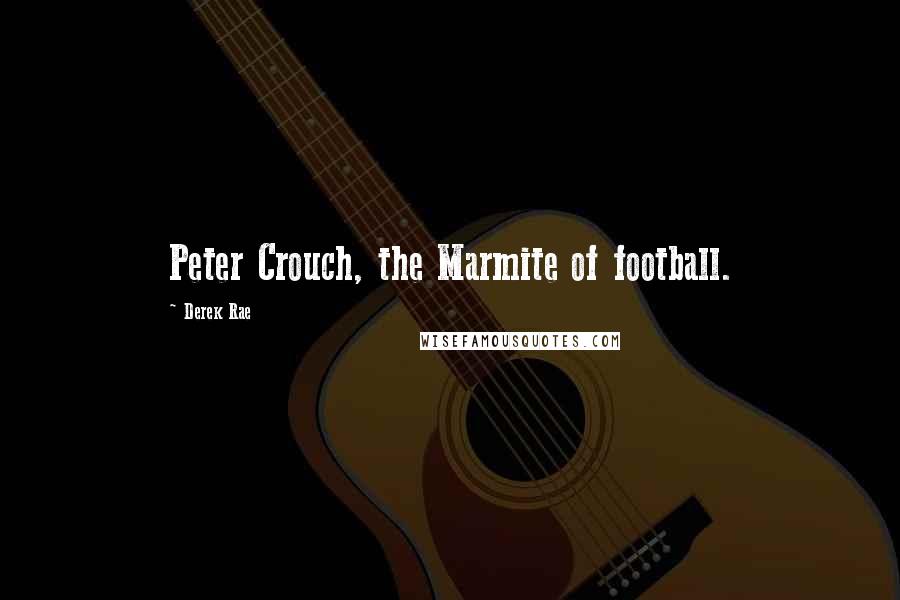 Derek Rae Quotes: Peter Crouch, the Marmite of football.