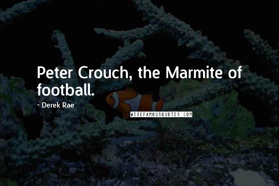 Derek Rae Quotes: Peter Crouch, the Marmite of football.