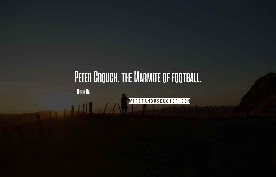 Derek Rae Quotes: Peter Crouch, the Marmite of football.