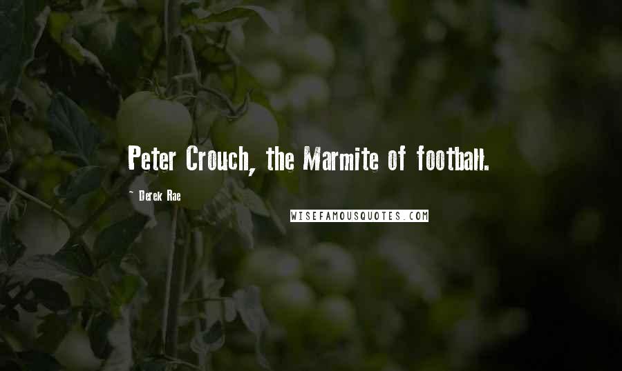 Derek Rae Quotes: Peter Crouch, the Marmite of football.