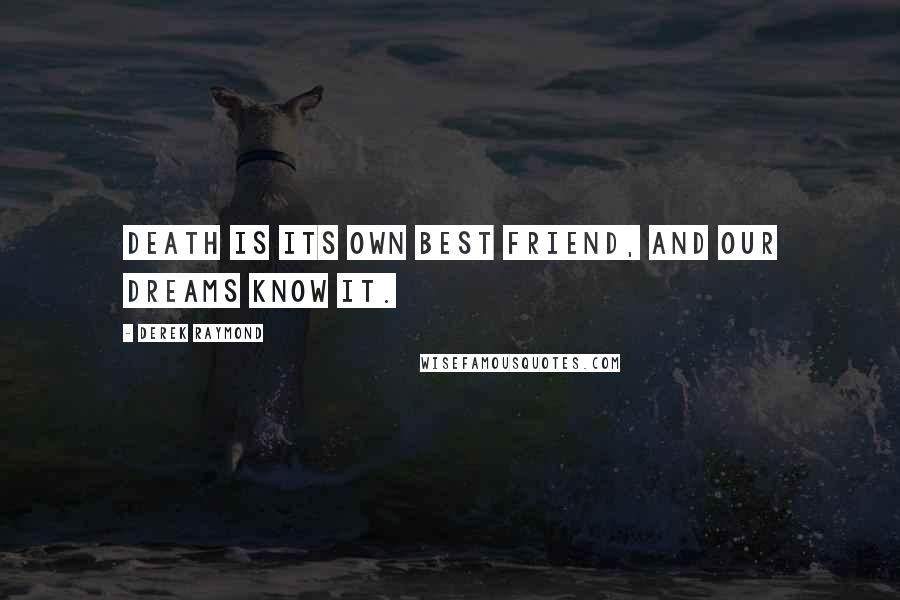 Derek Raymond Quotes: Death is its own best friend, and our dreams know it.