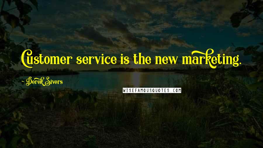 Derek Sivers Quotes: Customer service is the new marketing.