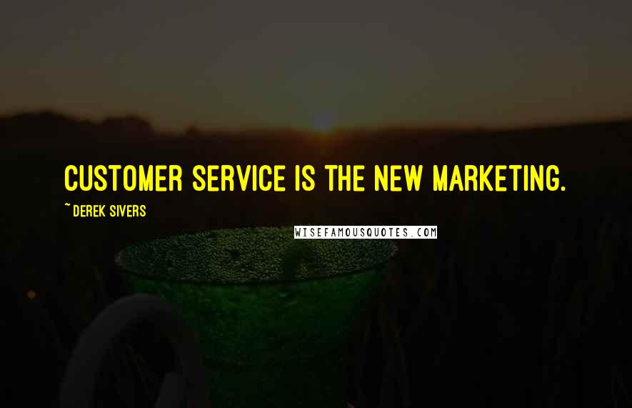 Derek Sivers Quotes: Customer service is the new marketing.