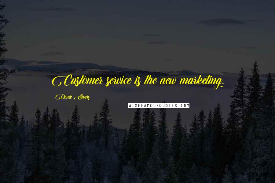 Derek Sivers Quotes: Customer service is the new marketing.