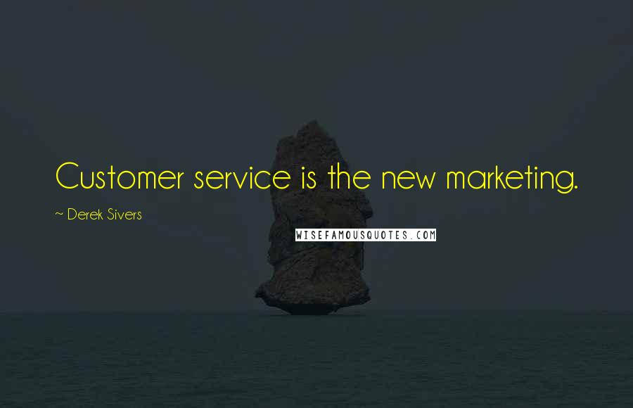 Derek Sivers Quotes: Customer service is the new marketing.