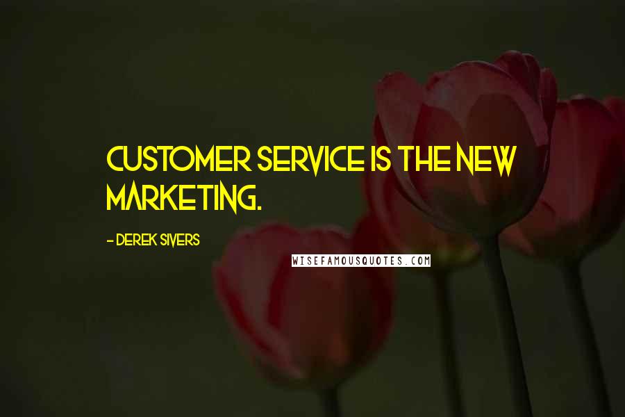 Derek Sivers Quotes: Customer service is the new marketing.